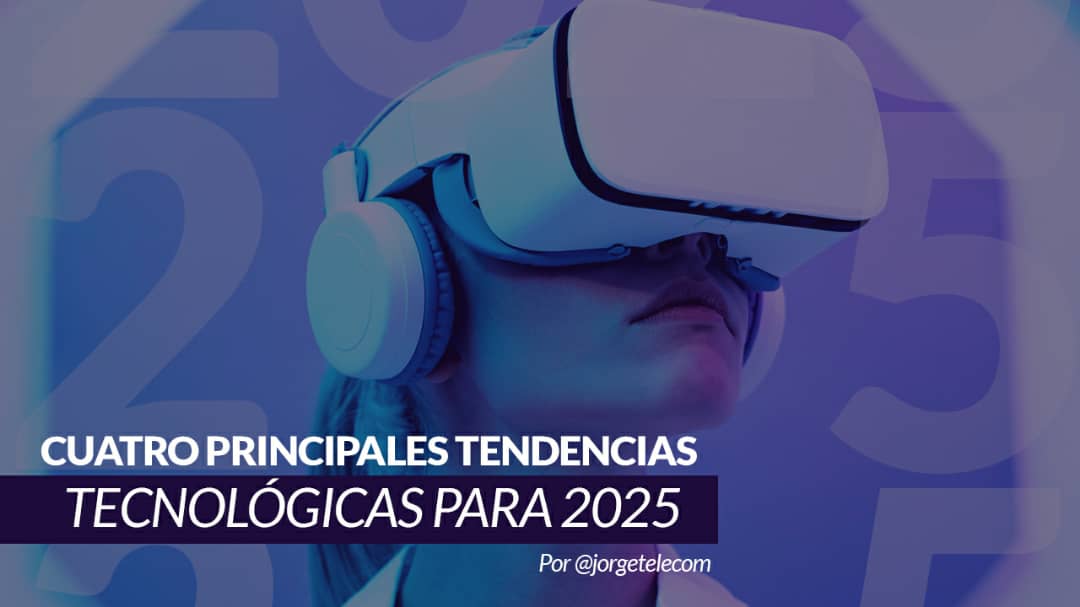 En este momento estás viendo Cuatro principales tendencias tecnológicas para 2025 