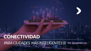 Lee más sobre el artículo Conectividad para ciudades más inteligentes (I)