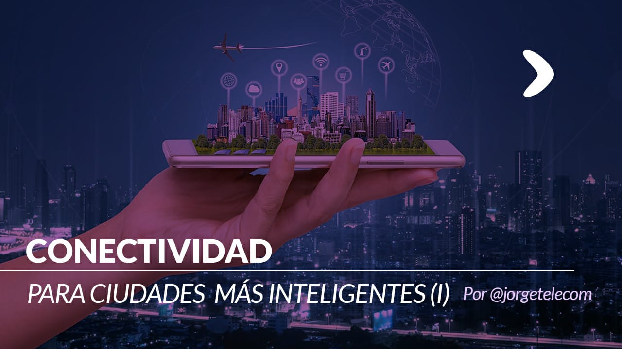 En este momento estás viendo Conectividad para ciudades más inteligentes (I)