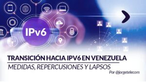 Lee más sobre el artículo Transición hacia IPv6 en Venezuela: medidas, repercusiones y lapsos