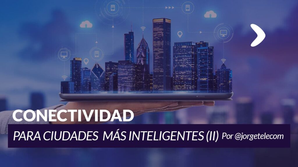 Lee más sobre el artículo Conectividad para ciudades más inteligentes (II)