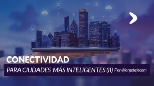 Lee más sobre el artículo Conectividad para ciudades más inteligentes (II)