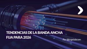 Lee más sobre el artículo Tendencias de banda ancha fija para 2026