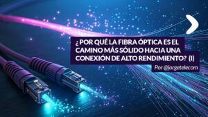 Lee más sobre el artículo ¿Por qué la fibra óptica es el camino más sólido hacia una conexión de alto rendimiento? (I)