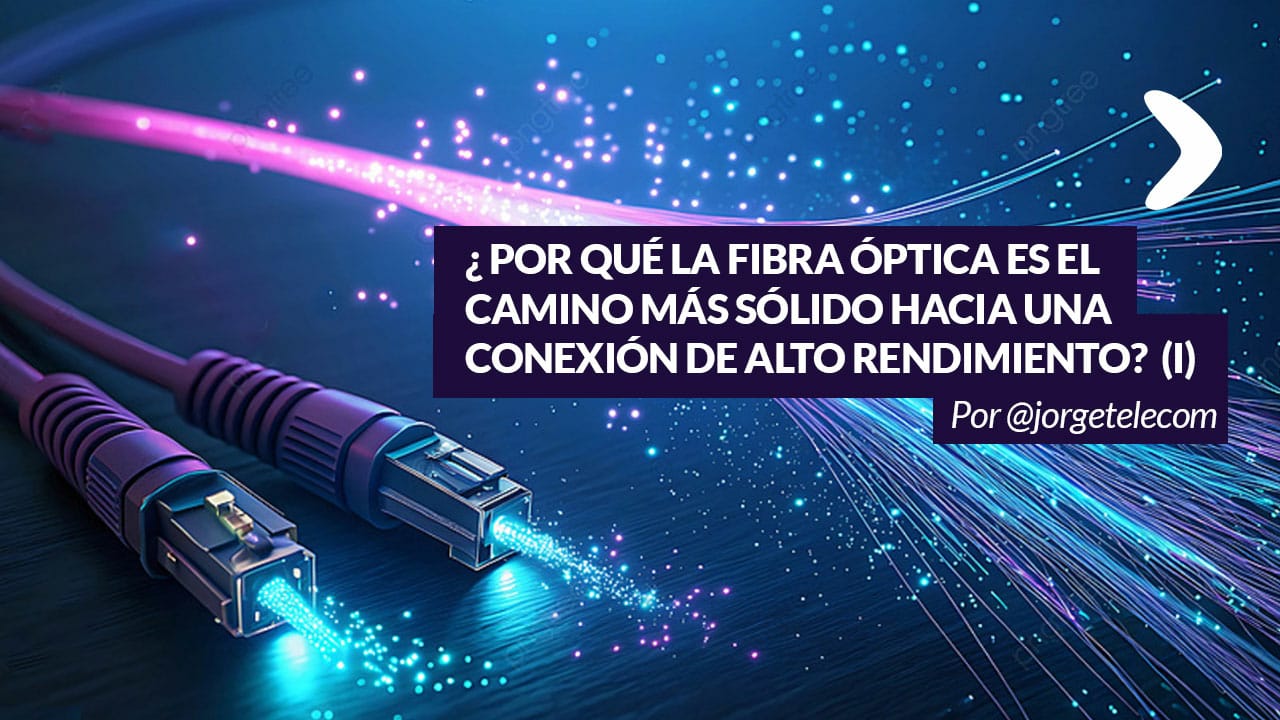 En este momento estás viendo ¿Por qué la fibra óptica es el camino más sólido hacia una conexión de alto rendimiento? (I)